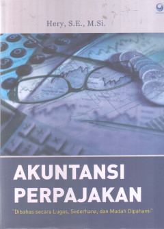 Akuntansi Perpajakan: Dibahas Secara Lugas, Sederhana, Dan Mudah Dipahami