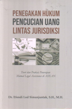 Penegakan Hukum Pencucian Uang Lintas Jurisdiksi: Teori Dan Praksis Penerapan Mutual Legal Assistance Di ASEAN