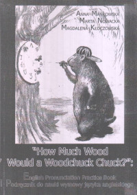 How Much Wood Would A Woodchuck Chuck?: English Pronunciation Practice Book Podrecznik Do Nauki Wymowy Jezyka Angielskiego