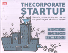 The Corporate Startup: Formula Sukses Perusahaan Mapan Mengembangkan Ekosistem Inovasi