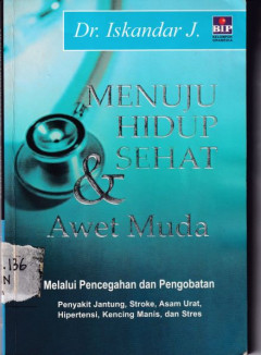 MENUJU HIDUP SEHAT & AWET MUDA : Melalui Pencegahan dan Pengobatan; Penyakit Jantung, Stroke, Asam Urat, Hipetensi, Kencing Manis, dan Stres