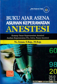 Buku Ajar ASENA Asuhan Keperawatan Anestesi : Konsep Dasar Keperawatan Anestesi, Asuhan Keperawatan Pre, Intra, Pasca Anestesi