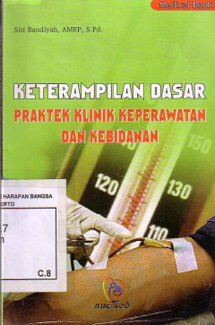 Keterampilan Dasar : Praktek Klinik Keperawatan Dan Kebidanan