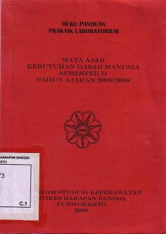 Buku Panduan Praktik Laboratorium: Mata Ajar Kebutuhan Dasar Manusia Semester II Tahun Ajaran 2008/2009