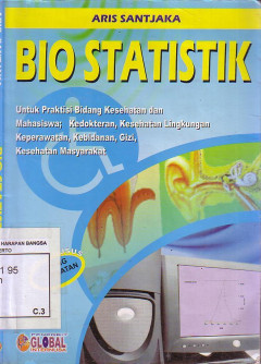 Biostatistik Untuk Praktisi Bidang Kesehatan Dan Mahasiswa; Kedokteran, Kesehatan Lingkungan, Keperawatan, Kebidanan, Gizi, Kesehatan Masyarakat