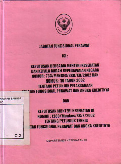 Jabatan Fungsional Perawat Isi: Keputusan Bersama Menteri Kesehatan Dan Kepala Badan Kepegawaian Negara Nomor: 733/MENKES/SKB/XII/2002 Dan Nomor: 10 Tahun 2002 Tentang Petunjuk Pelaksanaan Jabatan Fungsional Perawat Dan Angka Kreditnya Dan Keputusan Menteri Kesehatan RI Nomor: 1280/Menkes/SK/X/2002 Tentang Petunjuk Teknis Jabatan Fungsional Perawat dan Angka Kreditnya