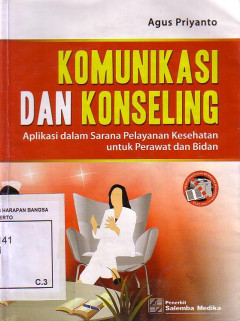 Komunikasi Dan Konseling Aplikasi Dalam Sarana Pelayanan Kesehatan Untuk Perawat Dan Bidan