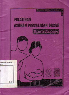 Pelatihan Asuhan Persalinan Dasar: Buku Acuan