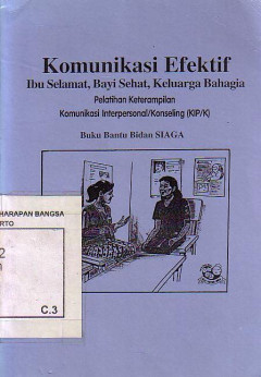 Komunikasi Efektif: Ibu Selamat, Bayi Sehat, Keluarga Bahagia, Pelatihan Keterampilan Komunikasi Interpersonal/Konseling (KIP/K), Buku Bantu Bidan Siaga