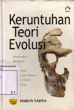 Keruntuhan Teori Evolusi: Membongkar Manipulasi Ilmiah Dibelakang Teori Evolusi Darwin Dan Motif-Motif Ideologisnya