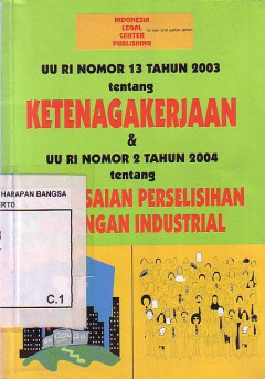 UU RI Nomor 13 Tahun 2003 Tentang Ketenagakerjaan Dan UU RI Nomor 2 Tahun 2004 Tentang Penyelesaian Perselisihan Hubungan Industrial