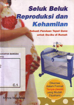 Seluk Beluk Reproduksi Dan Kehamilan: Sebuah Panduan Tepat Guna Untuk Ibu-Ibu Di Rumah