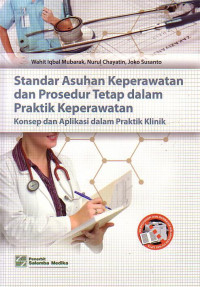 Standar Asuhan Keperawatan Dan Prosedur Tetap Dalam Praktik Keperawatan: Konsep Dan Aplikasi Dalam Praktik Klinik