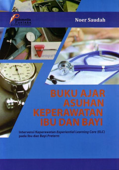 Buku Ajar Asuhan Keperawatan Ibu Dan Bayi: Intervensi Keperawatan Experiential Learning Care (ELC) Pada Ibu Dan Bayi Preterm