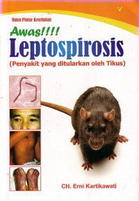 Buku Pintar Kesehatan Awas !!! Leptospirosis : Penyakit Yang ditularkan Oleh Tikus