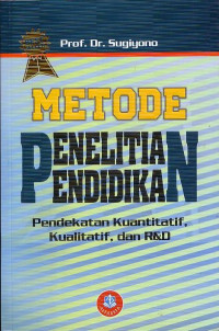 Metode Penelitian Pendidikan : Pendekatan Kuantitatif, Kualitatif, Dan R&D