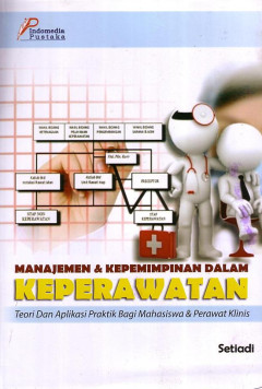 Manajemen Dan Kepemimpinan Dalam Keperawatan: Teori Dan Aplikasi Praktik Bagi Mahasiswa Dan Perawat Klinis