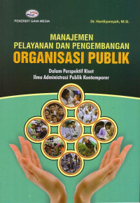 Manajemen Pelayanan Dan Pengembangan Organisasi Publik: Dalam Perspektif Riset Ilmu Administrasi Publik Kontemporer