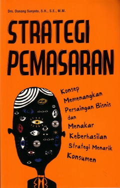 Strategi Pemasaran: Konsep Memenangkan Persaingan Bisnis Dan Menakar Keberhasilan Strategi Menarik Konsumen