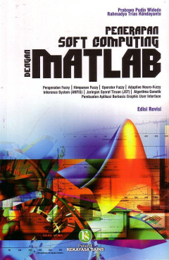 Penerapan Soft Computing Dengan Matlab: Pengenalan Fuzzy, Himpunan Fuzzy, Operator Fuzzy, Adaptive Neuro-Fuzzy, Inference System (ANFIS), Jaringan Syaraf Tiruan (JST), Algoritma Genetik, Pembuatan Aplikasi Berbasis Graphic User Interface