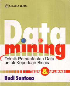 Data Mining: Teknik Pemanfaatan Data Untuk Keperluan Bisnis