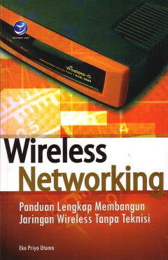 Wireless Networking: Panduan Lengkap Membangun Jaringan Wireless Tanpa Teknisi