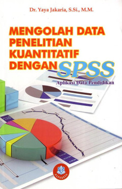 Mengolah Data Penelitian Kuantitatif Dengan SPSS: Aplikasi Data Pendidikan