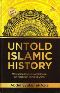 Untold Islamic History: Mengungkap Sumbangan Keilmuan Dan Peradaban Islam Bagi Dunia