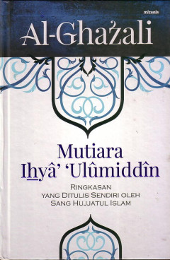 Mutiara Ihya Ulumiddin: Ringkasan Yang Ditulis Sendiri Oleh Sang Hujjatul Islam