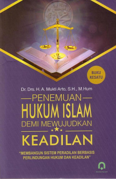 Penemuan Hukum Islam Demi Mewujudkan Keadilan: Membangun Sistem Peradilan Berbasis Perlindungan Hukum Dan Keadilan Buku Kesatu