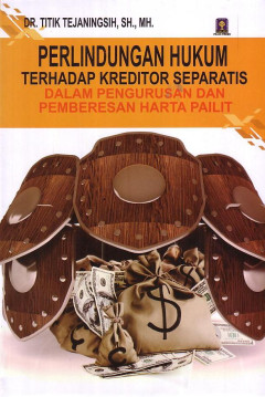 Perlindungan Hukum Terhadap Kreditor Separatis: Dalam Pengurusan Dan Pemberesan Harta Pailit