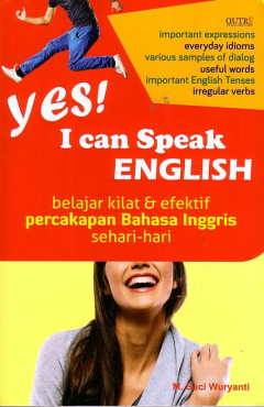 Yes! I Can Speak English: Belajar Kilat Dan Efektif Percakapan Bahasa Inggris Sehari - Hari