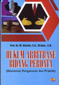 Hukum Arbitrase Bidang Perdata (Eksistensi, Pengaturan Dan Praktik)