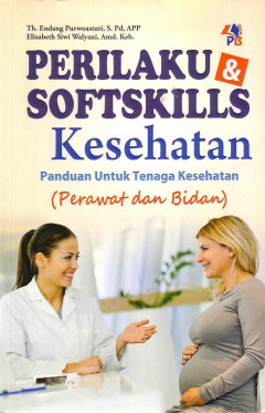 Perilaku Dan Softskills Kesehatan: Panduan Untuk Tenaga Kesehatan (Perawat Dan Bidan)