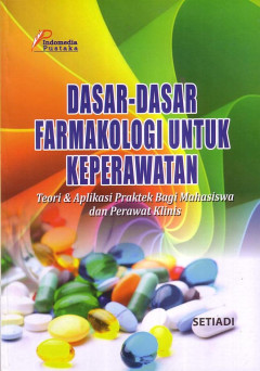 Dasar-Dasar Farmakologi Untuk Keperawatan: Teori Dan Aplikasi Praktek Bagi Mahasiswa Dan Perawat Klinis