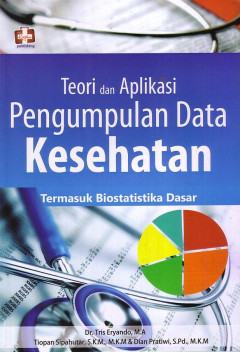 Teori Dan Aplikasi Pengumpulan Data Kesehatan: Termasuk Biostatistika Dasar