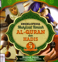 Ensiklopedia Mukjizat Ilmiah Al-Quran Dan Hadis 5: Mukjizat Ilmiah Tentang Gaya Hidup, Kesehatan, Dan Pengobatan