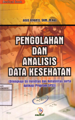 Pengolahan Dan Analisis Data Kesehatan (Dilengkapi Uji Validitas Dan Reliabilitas Serta Aplikasi Program SPSS)