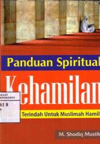 Panduan Spiritual Kehamilan: Terindah Untuk Muslimah Hamil