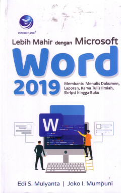 Lebih Mahir Dengan Microsoft Word 2019: Membantu Menulis Dokumen, Laporan, Karya Tulis Ilmiah, Skripsi Hingga Buku