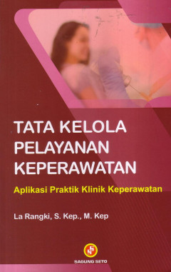 Tata Kelola Pelayanan Keperawatan: Aplikasi Praktik Klinik Keperawatan