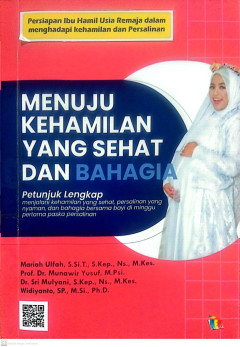 Menuju Kehamilan Yang Sehat dan Bahagia : Petunjuk Lengkap menjalani kehamilan yang sehat, persalinan yang nyaman, dan bahagia bersama bayi di minggu pertama paska persalinan