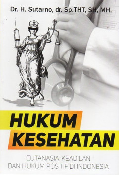 Hukum Kesehatan: Eutanasia, Keadilan Dan Hukum Positif Di Indonesia