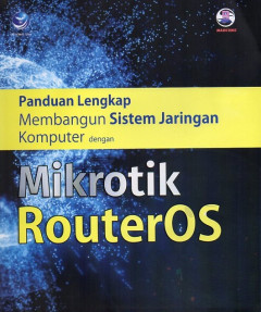 Panduan Lengkap Membangun Sistem Jaringan Komputer Dengan Mikrotik Routeros