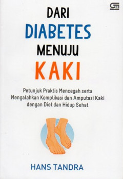 Dari Diabetes Menuju Kaki: Petunjuk Praktis Mencegah Serta Mengalahkan Komplikasi Dan Amputasi Kaki Dengan Diet Dan Hidup Sehat