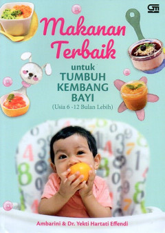 Makanan Terbaik: Untuk Tumbuh Kembang Bayi (Usia 6 - 12 Bulan Lebih)