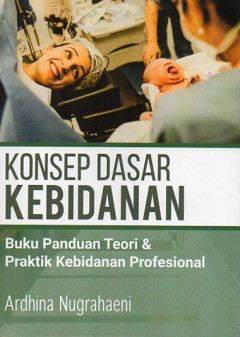 Konsep Dasar Kebidanan: Buku Panduan Teori & Praktik Kebidanan Profesional