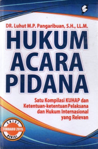 Hukum Acara Pidana: Satu Kompilasi KUHAP Dan Ketentuan-Ketentuan Pelaksana Dan Hukum Internasional Yang Relevan