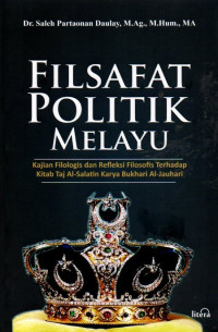 Filsafat Politik Melayu: Kajian Filologis Dan Refleksi Filosofis Terhadap Kitab Taj Al-Salatin Karya Bukhari Al-Jauhari