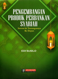 Pengembangan Produk Perbankan Syariah: Inovasi & Tantangannya Ke Depan